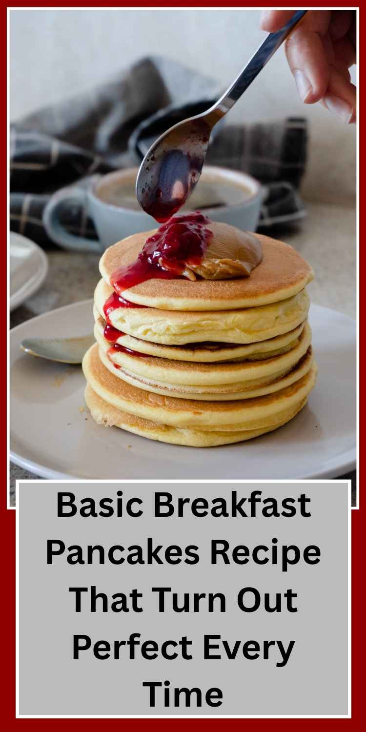 Basic Breakfast Pancakes Recipe That Turn Out Perfect Every Time