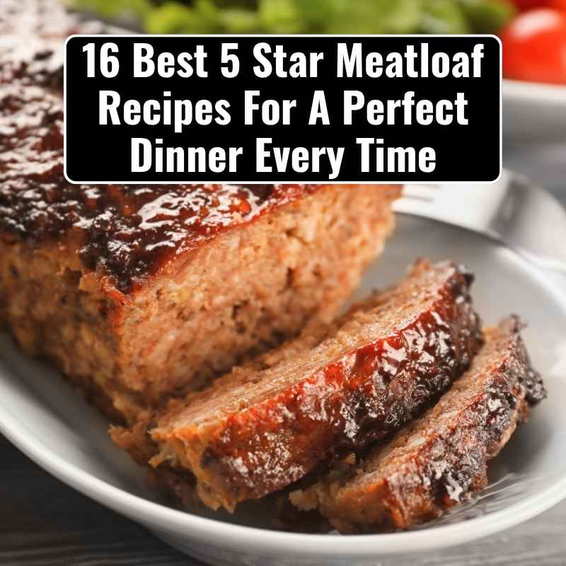 16 Best 5 Star Meatloaf Recipes For A Perfect Dinner Every Time