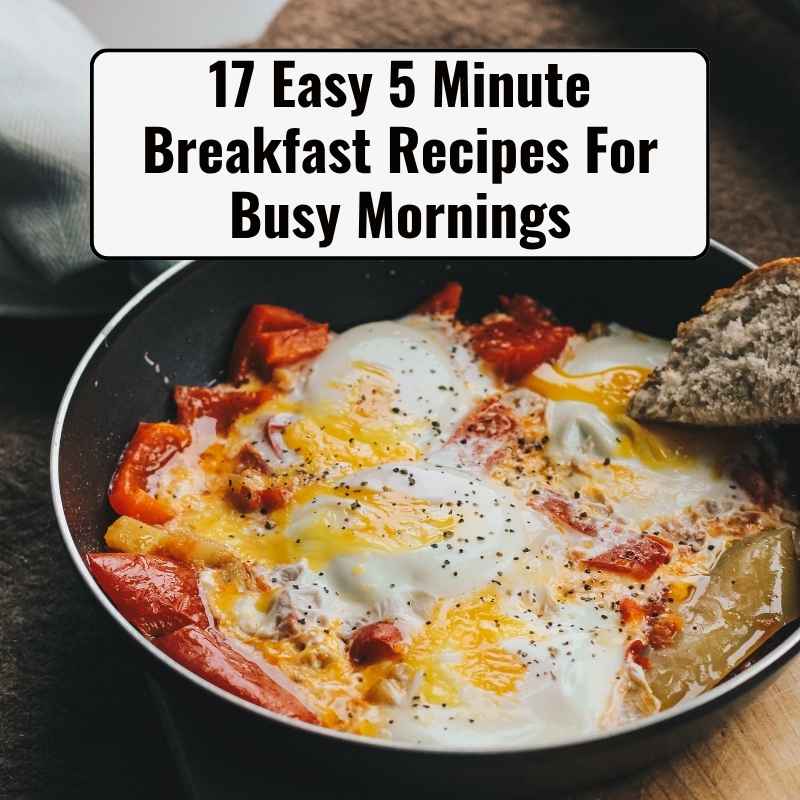 17 Easy 5 Minute Breakfast Recipes For Busy Mornings