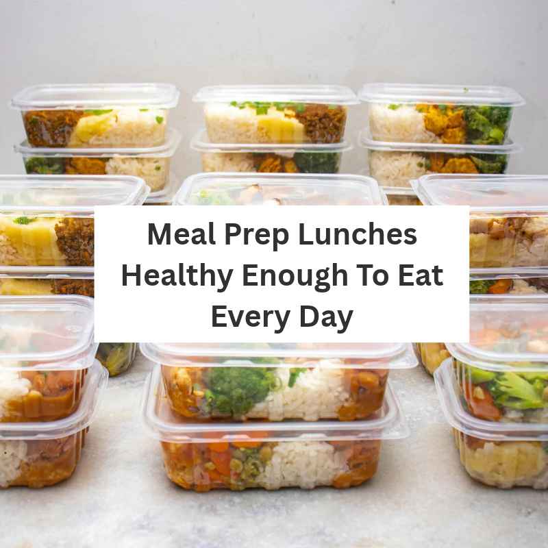 Meal Prep Lunches Healthy Enough To Eat Every Day